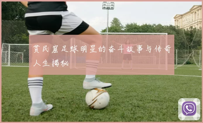 贫民窟足球明星的奋斗故事与传奇人生揭秘