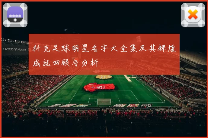 科克足球明星名字大全集及其辉煌成就回顾与分析