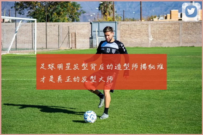 足球明星发型背后的造型师揭秘谁才是真正的发型大师