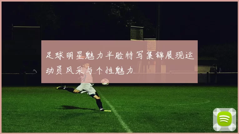 足球明星魅力半脸特写集锦展现运动员风采与个性魅力
