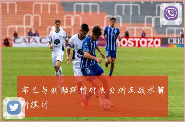 布兰与利勒斯特对决分析及战术解析探讨