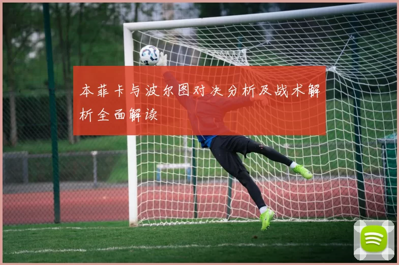 本菲卡与波尔图对决分析及战术解析全面解读