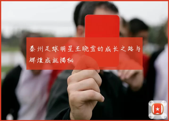 泰州足球明星王晓雪的成长之路与辉煌成就揭秘