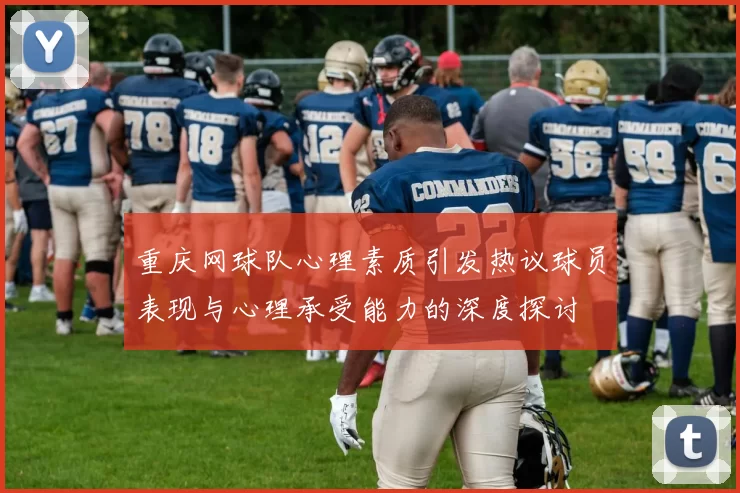 重庆网球队心理素质引发热议球员表现与心理承受能力的深度探讨
