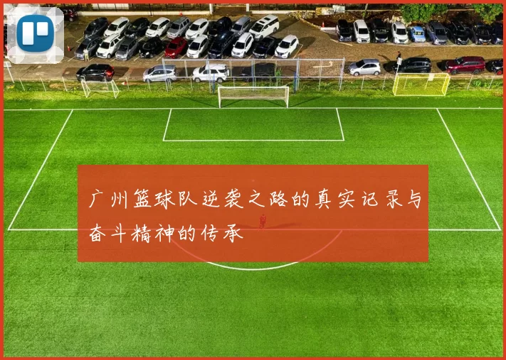 广州篮球队逆袭之路的真实记录与奋斗精神的传承
