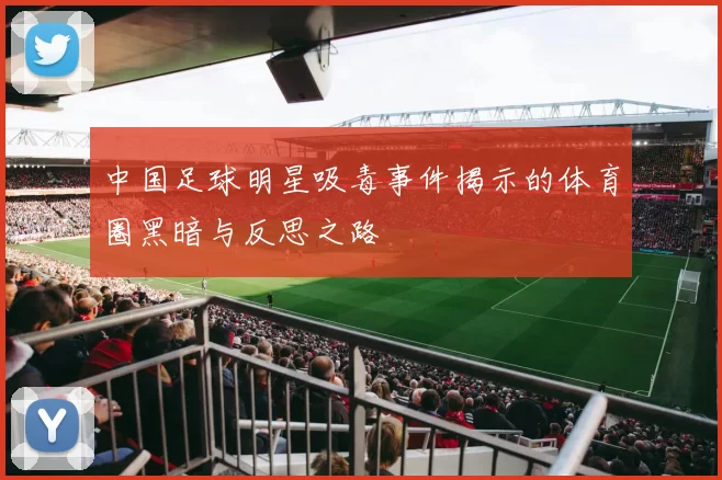 中国足球明星吸毒事件揭示的体育圈黑暗与反思之路
